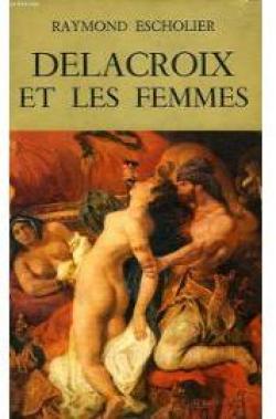Delacroix et les femmes par Raymond Escholier