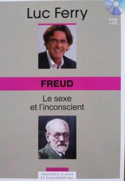 La sagesse d'hier et d'aujourd'hui - Freud : Le sexe et l'inconscient par Luc Ferry