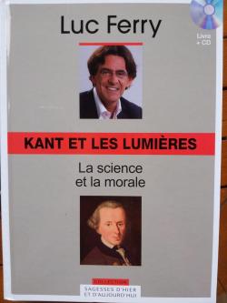 La sagesse d'hier et d'aujourd'hui - Kant et les Lumires : La science et la morale par Luc Ferry