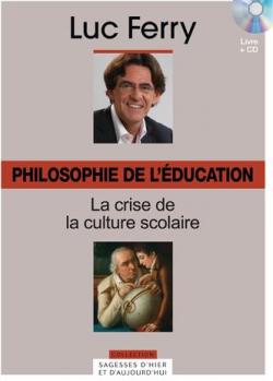 La sagesse d'hier et d'aujourd'hui - Philosophie de l'ducation : La crise de la culture scolaire par Luc Ferry