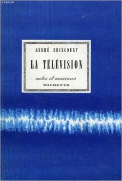 La tlvision - Notes et Maximes par Andr Brincourt