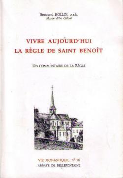 Vivre aujourd'hui la Rgle de Saint Benot: Un commentaire de la Rgle par Bertrand Rollin