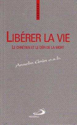 Librer la vie: le Chrtien et le dfi de la mort par Anseim Grun