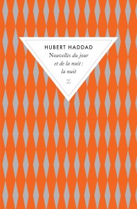 Nouvelles du jour et de la nuit : La nuit par Hubert Haddad