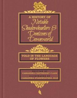 A History Of Notable Shaowhunters & Denizens of Downworld told in the language of Flowers par Cassandra Clare