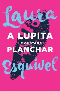 A Lupita le gustaba planchar par Laura Esquivel