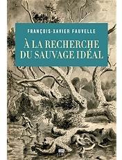 A la Recherche du Sauvage Ideal par Franois-Xavier Fauvelle-Aymar