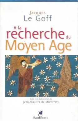 A la recherche du Moyen Age par Jacques Le Goff