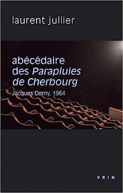 Abcdaire des Parapluies de Cherbourg: Jacques Demy, 1964 par Laurent Jullier