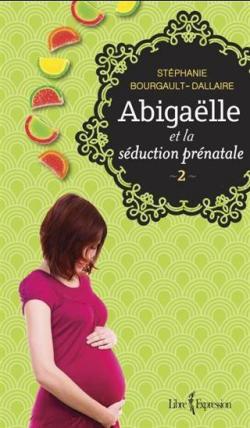Abigalle et la sduction prnatale, tome 2 par Stphanie Bourgault-Dallaire