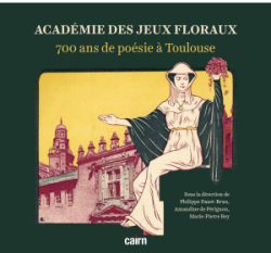 Acadmie des Jeux floraux 700 ans de posie  Toulouse par Philippe Dazet-Brun