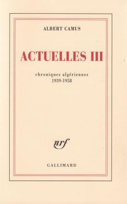 Actuelles, tome 3 : Chroniques algriennes 1939-1958 par Albert Camus