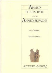 Ahmed Philosophe, suivi de : Ahmed se fche par Alain Badiou