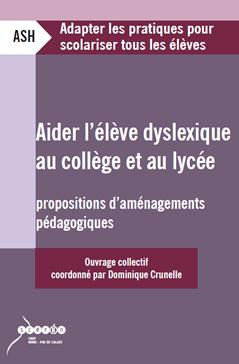 Aider l'lve dyslexique au collge et au lyce : Propositions d'amnagements pdagogiques par Dominique Crunelle