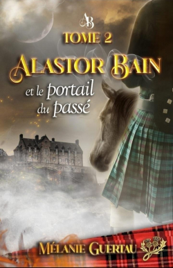 Une aventure en Ecosse, tome 2 : Alastor Bain et le portail du pass par Mlanie Guertau