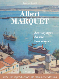 Albert Marquet : Ses voyages, sa vie, son oeuvre par Franois Blondel