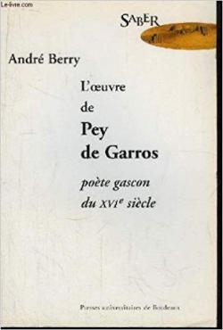 Andr Berry : L'oeuvre de Pey de Garros, pote gascon du XVIe sicle par Andr Berry