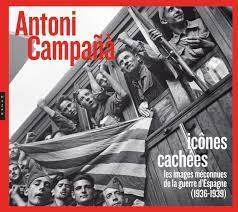 Antoni Campa : Icnes caches Les images mconnues de la guerre d'Espagne (1936-1939) par Arnau Gonzlez i Vilalta