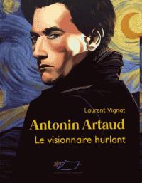 Antonin Artaud : Le visionnaire hurlant par Laurent Vignat