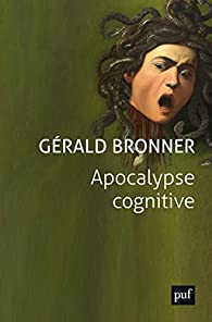 Apocalypse cognitive par Gérald Bronner