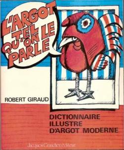 L'argot tel qu'on le parle : Dictionnaire illustr par Robert Giraud