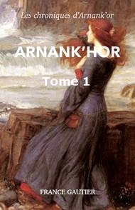 Les Chroniques d'Arnank'hor, tome 1 : Arnank'hor par France Gautier