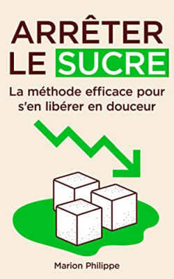 Arrter le sucre : La mthode efficace pour s'en librer en douceur par Marion Philippe
