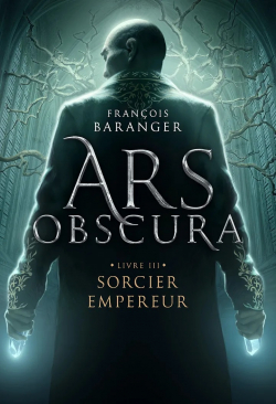 Ars Obscura, tome 3 : Sorcier Empereur par Franois Baranger