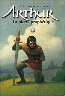 Arthur, tome 1 : La Pierre prophétique par Crossley-Holland