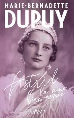 Astrid la reine bien aime par Marie-Bernadette Dupuy