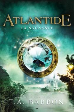 Atlantide, tome 1 : La naissance par T. A. Barron
