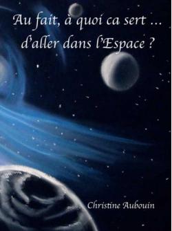 Au fait,  quoi a sert ... d'aller dans l'Espace ? (Version collector) par Christine Aubouin