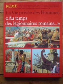 La vie prive des hommes : Au temps des lgionnaires romains, Rome par Pierre Miquel