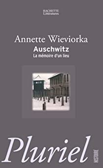 Auschwitz : La mmoire d'un lieu par Annette Wieviorka