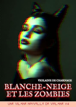 Une vilaine nouvelle de Violaine, tome 4 : Blanche-Neige et les zombies par Violaine de Charnage