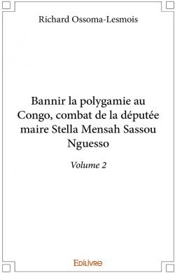 Bannir la polygamie au Congo, combat de la dpute maire Stella Mensah Sassou Nguesso, volume 2 par Richard Ossoma-Lesmois