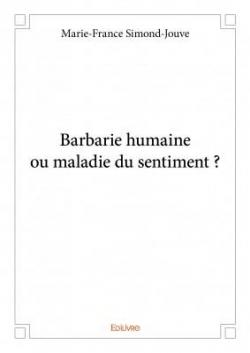 Barbarie humaine ou maladie du sentiment ? par Marie-France Simond-Jouve