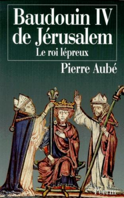 Baudouin IV de Jrusalem : Le roi lpreux par Pierre Aub