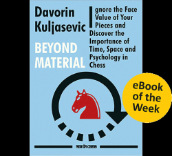 Beyond Material: Ignore the Face Value of Your Pieces and Discover the Importance of Time, Space and Psychology in Chess par Davorin Kuljasevic