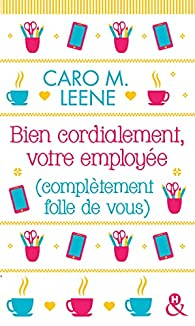 Bien cordialement, votre employée (complètement folle de vous) par Caro M. Leene