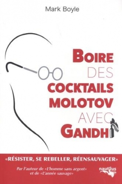 Boire des cocktails Molotov avec Gandhi par Mark Boyle