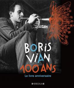 Boris Vian 100 ans : Le livre anniversaire par Nicole Bertolt