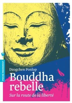 Bouddha rebelle sur la route de la libert par Dzogchen Ponlop