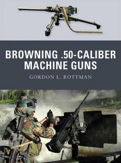 Browning .50-caliber Machine Guns par Gordon L. Rottman