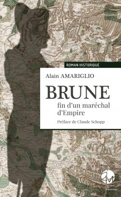 Brune : Fin d'un maréchal d'Empire par Alain Amariglio