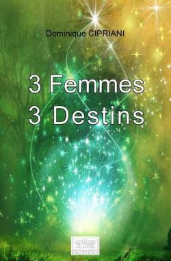 3 Femmes 3 Destins par Dominique Cipriani