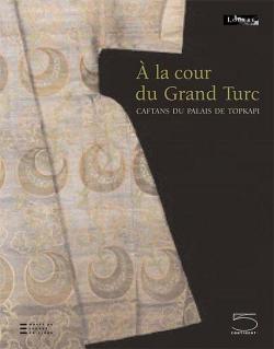 A la Cour du Grand Turc Caftans du Palai par Charlotte Maury
