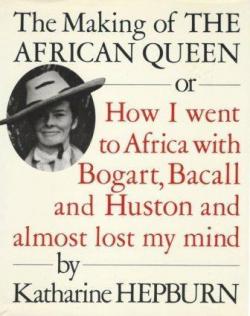 African Queen, ou, Comment je suis alle en Afrique avec Bogart, Bacall et Huston et faillis perdre la raison par Katharine Hepburn