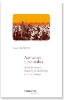 Aux camps turco-arabes : Notes de route et de guerre en Tripolitaine et en Cyrnaque par Georges Rmond (II)