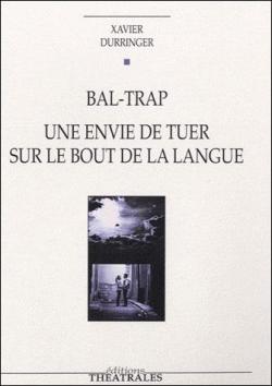 Bal-trap ;  Une envie de tuer sur le bout de la langue par Xavier Durringer